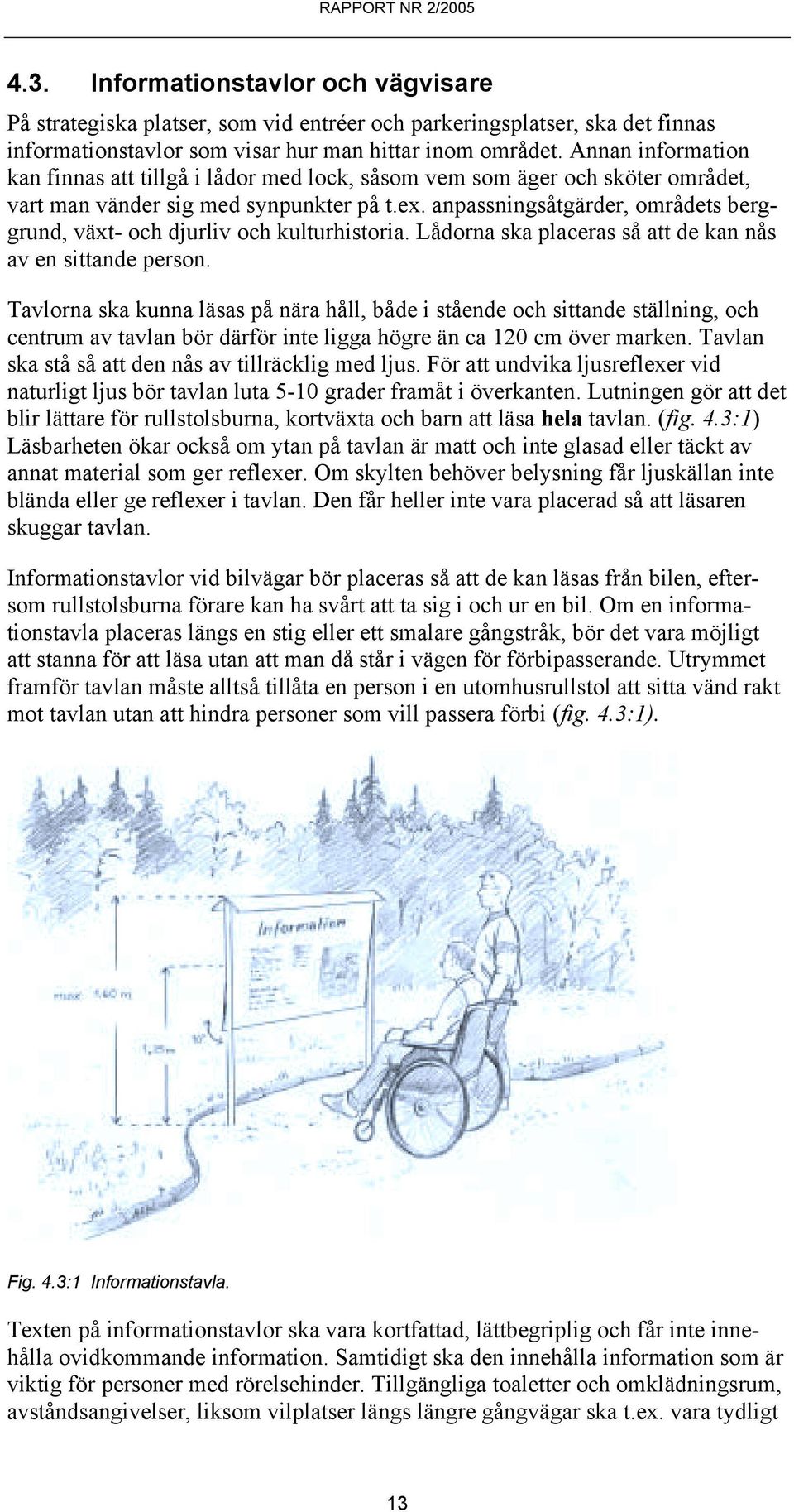 anpassningsåtgärder, områdets berggrund, växt- och djurliv och kulturhistoria. Lådorna ska placeras så att de kan nås av en sittande person.