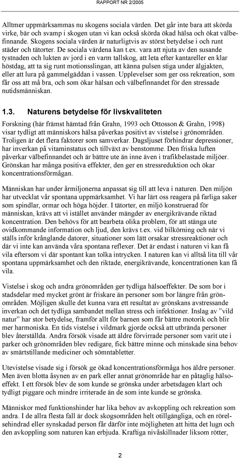 vara att njuta av den susande tystnaden och lukten av jord i en varm tallskog, att leta efter kantareller en klar höstdag, att ta sig runt motionsslingan, att känna pulsen stiga under älgjakten,