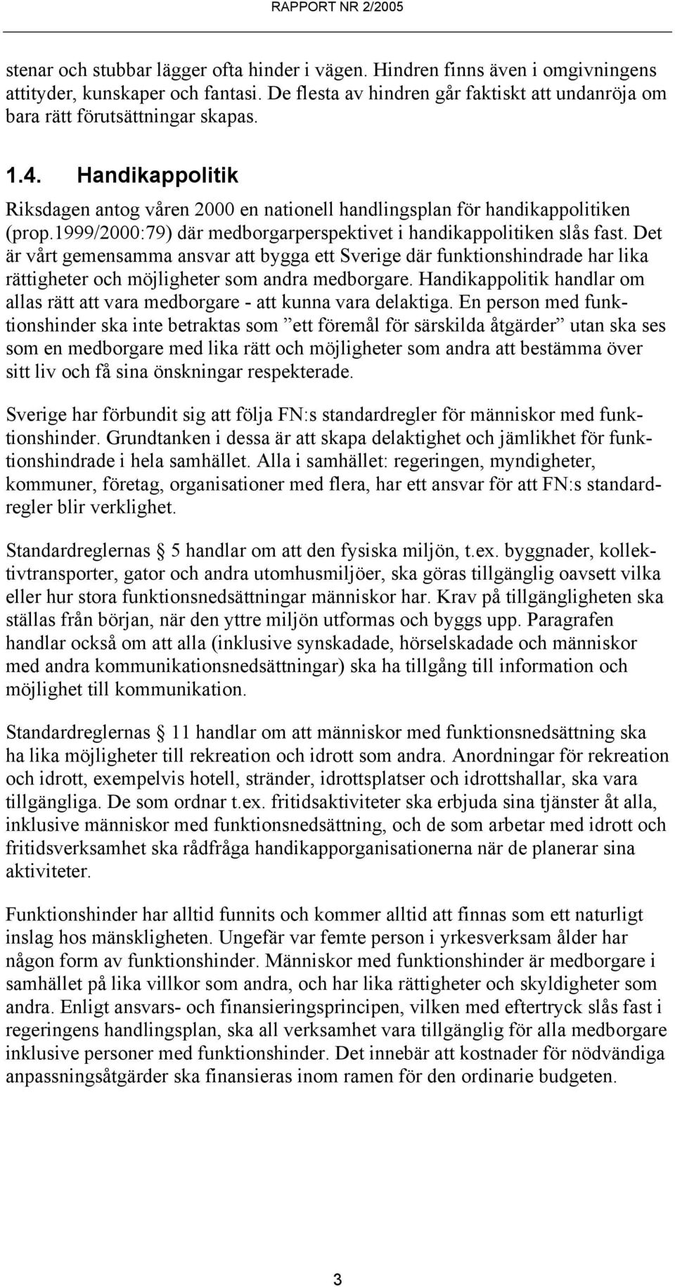 Det är vårt gemensamma ansvar att bygga ett Sverige där funktionshindrade har lika rättigheter och möjligheter som andra medborgare.