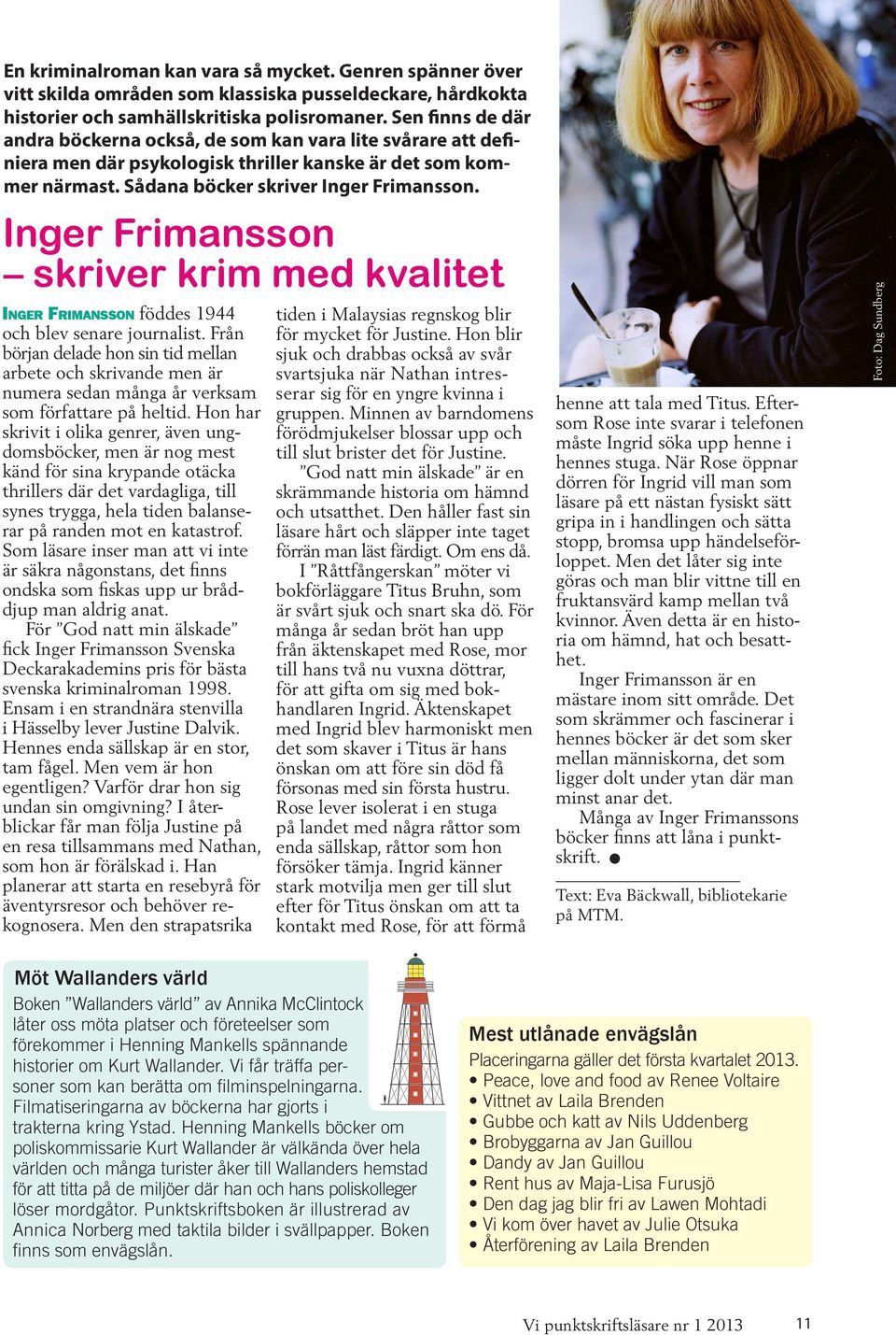 Inger Frimansson skriver krim med kvalitet Inger Frimansson föddes 1944 och blev senare journalist.