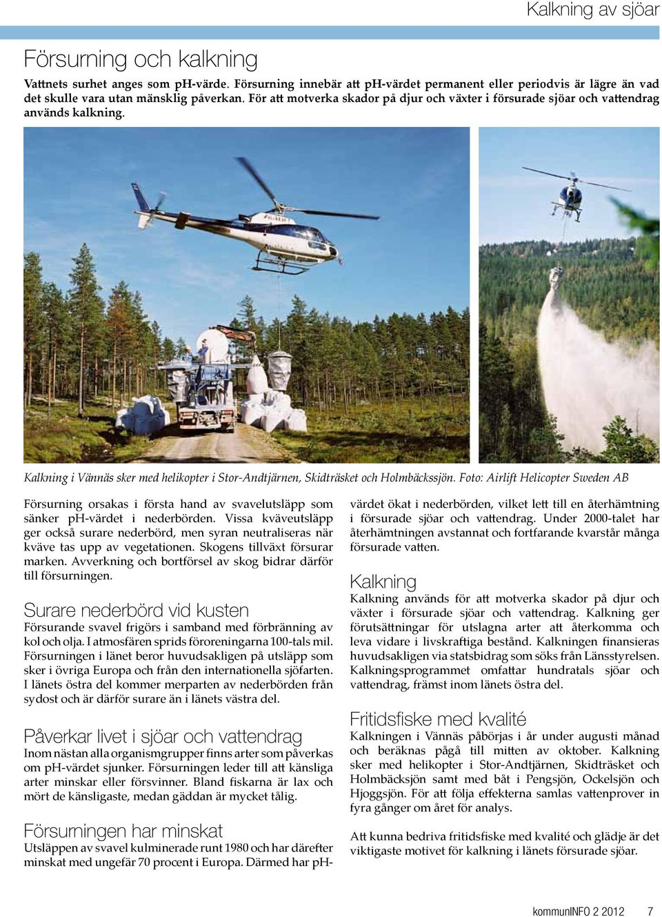 Foto: Airlift Helicopter Sweden AB Försurning orsakas i första hand av svavelutsläpp som sänker ph-värdet i nederbörden.