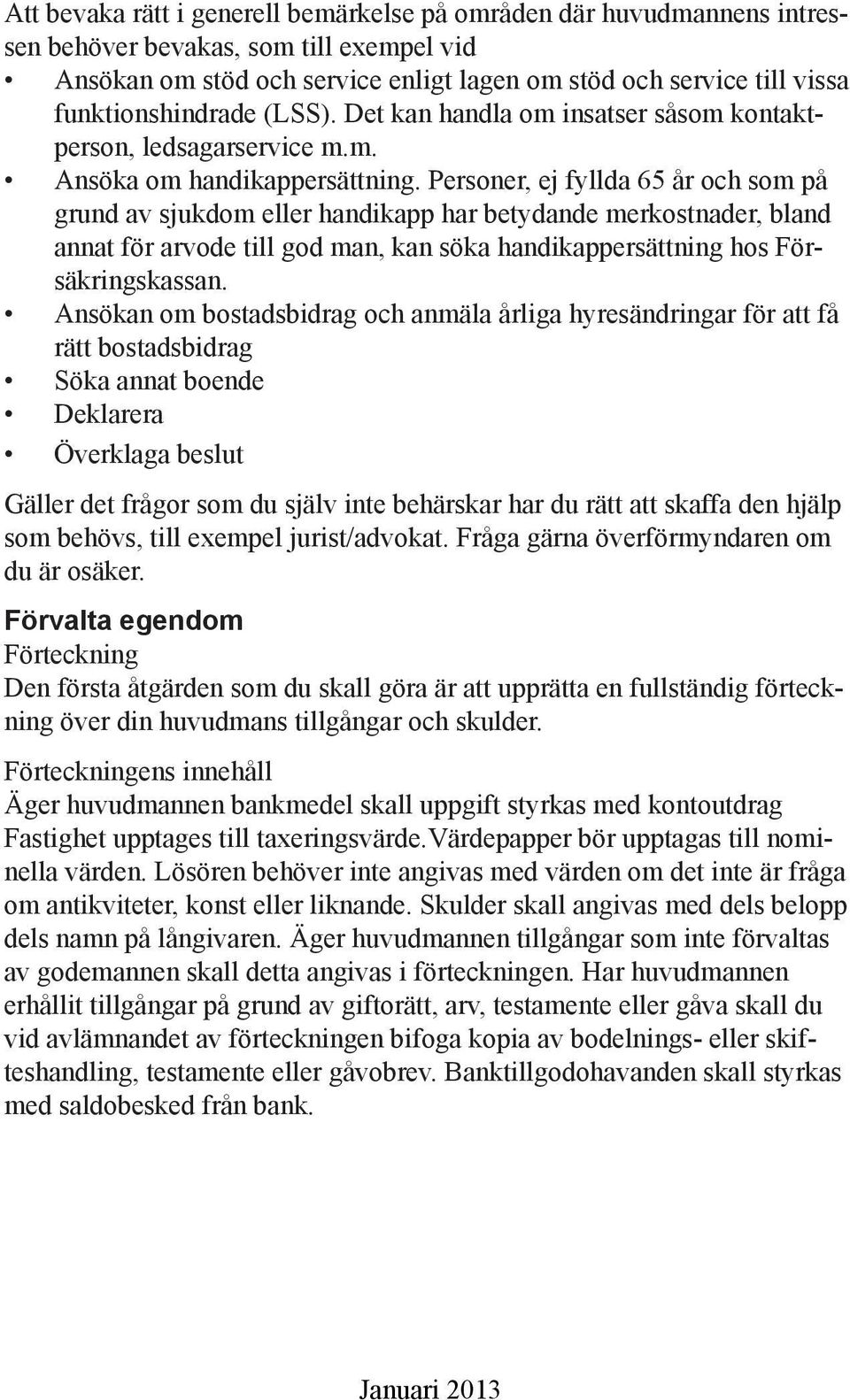 Personer, ej fyllda 65 år och som på grund av sjukdom eller handikapp har betydande merkostnader, bland annat för arvode till god man, kan söka handikappersättning hos Försäkringskassan.