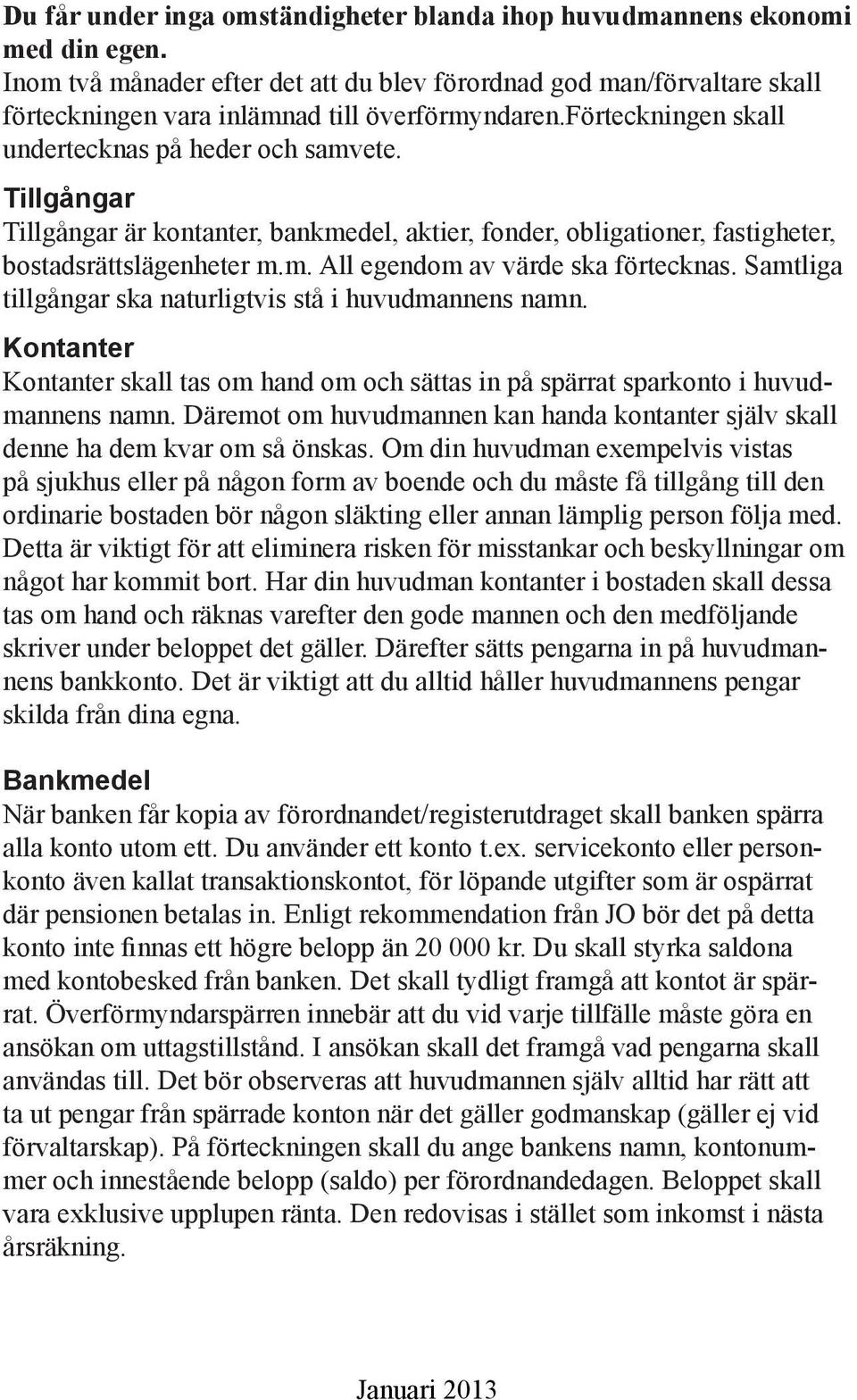 Tillgångar Tillgångar är kontanter, bankmedel, aktier, fonder, obligationer, fastigheter, bostadsrättslägenheter m.m. All egendom av värde ska förtecknas.