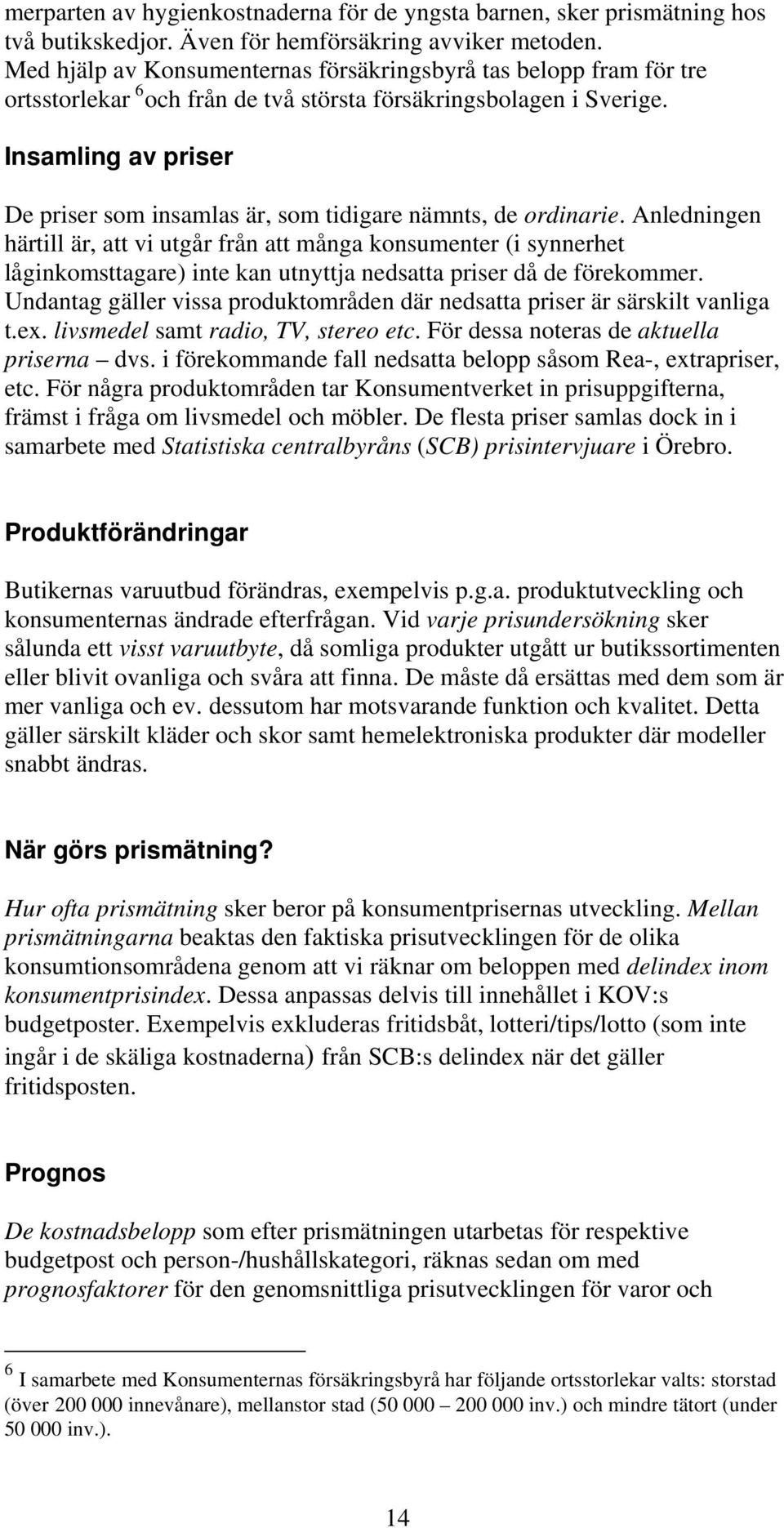 Insamling av priser De priser som insamlas är, som tidigare nämnts, de ordinarie.