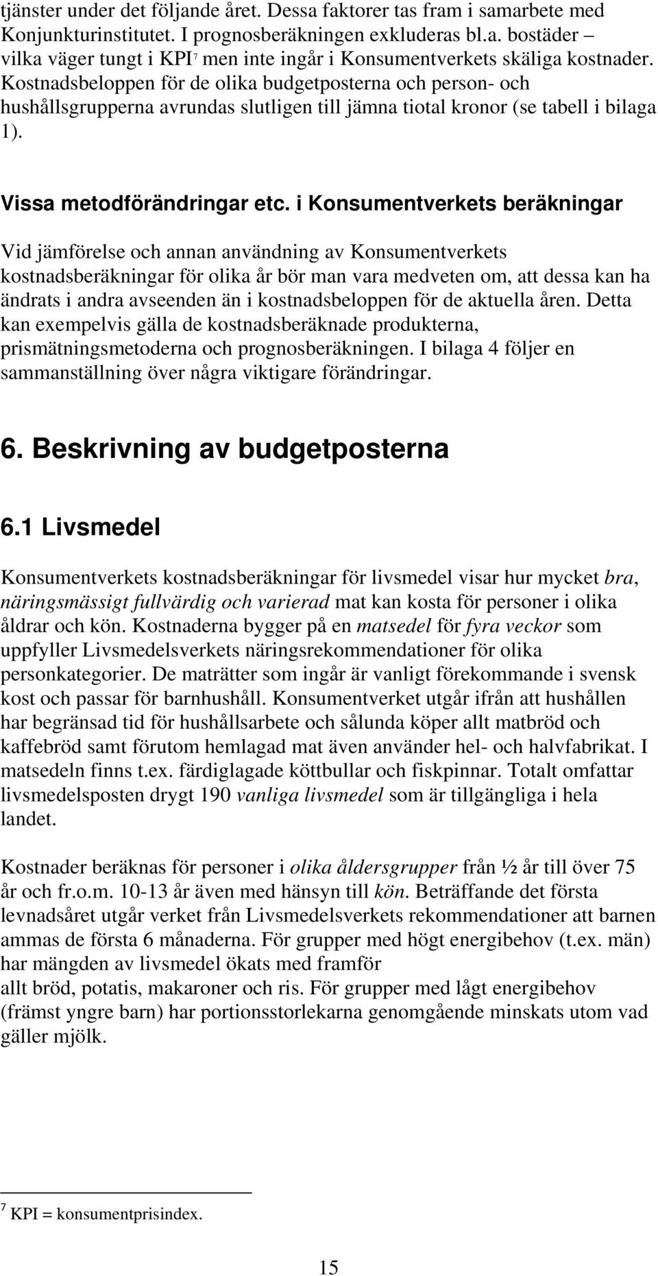 i Konsumentverkets beräkningar Vid jämförelse och annan användning av Konsumentverkets kostnadsberäkningar för olika år bör man vara medveten om, att dessa kan ha ändrats i andra avseenden än i