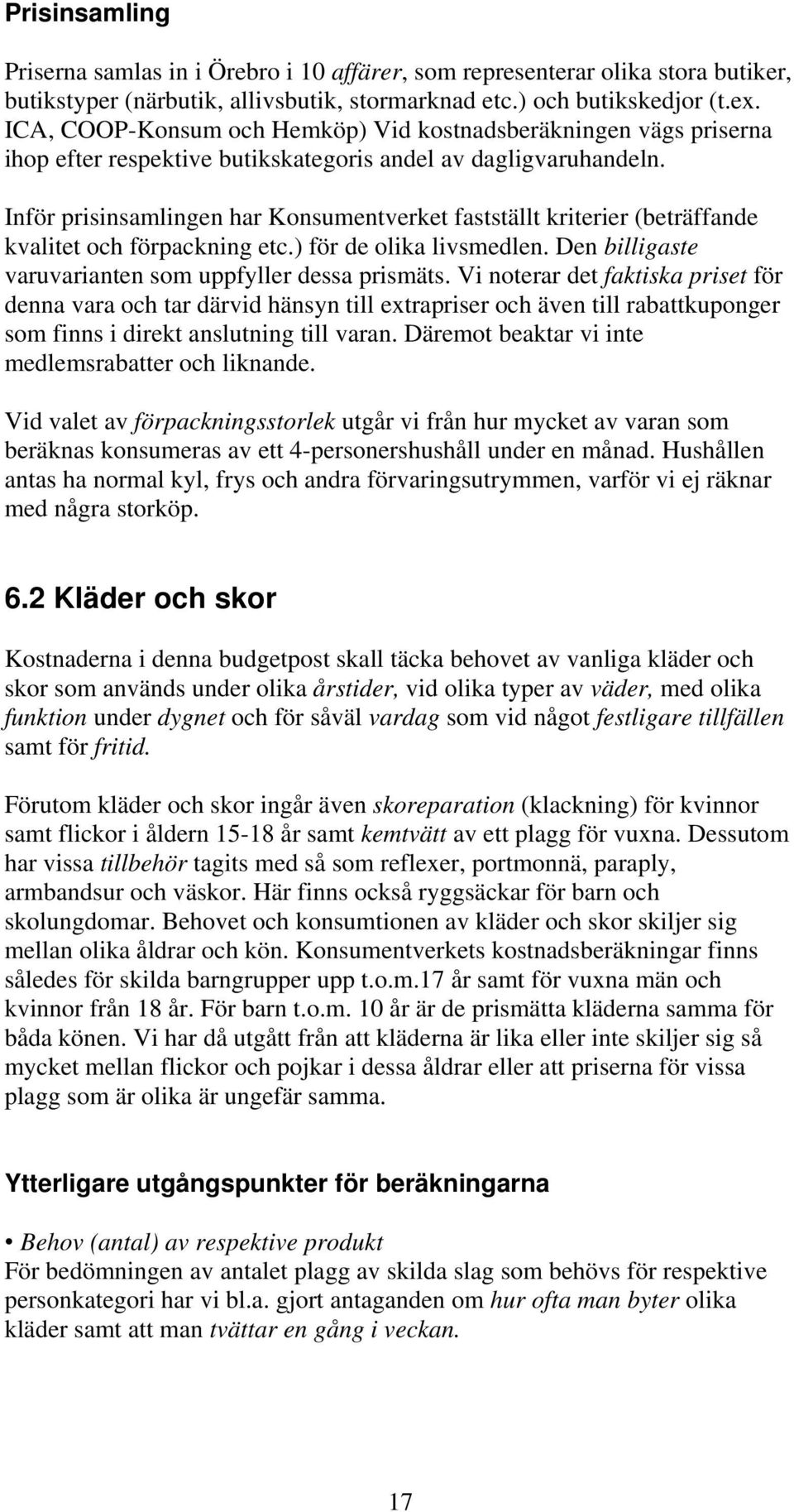 Inför prisinsamlingen har Konsumentverket fastställt kriterier (beträffande kvalitet och förpackning etc.) för de olika livsmedlen. Den billigaste varuvarianten som uppfyller dessa prismäts.