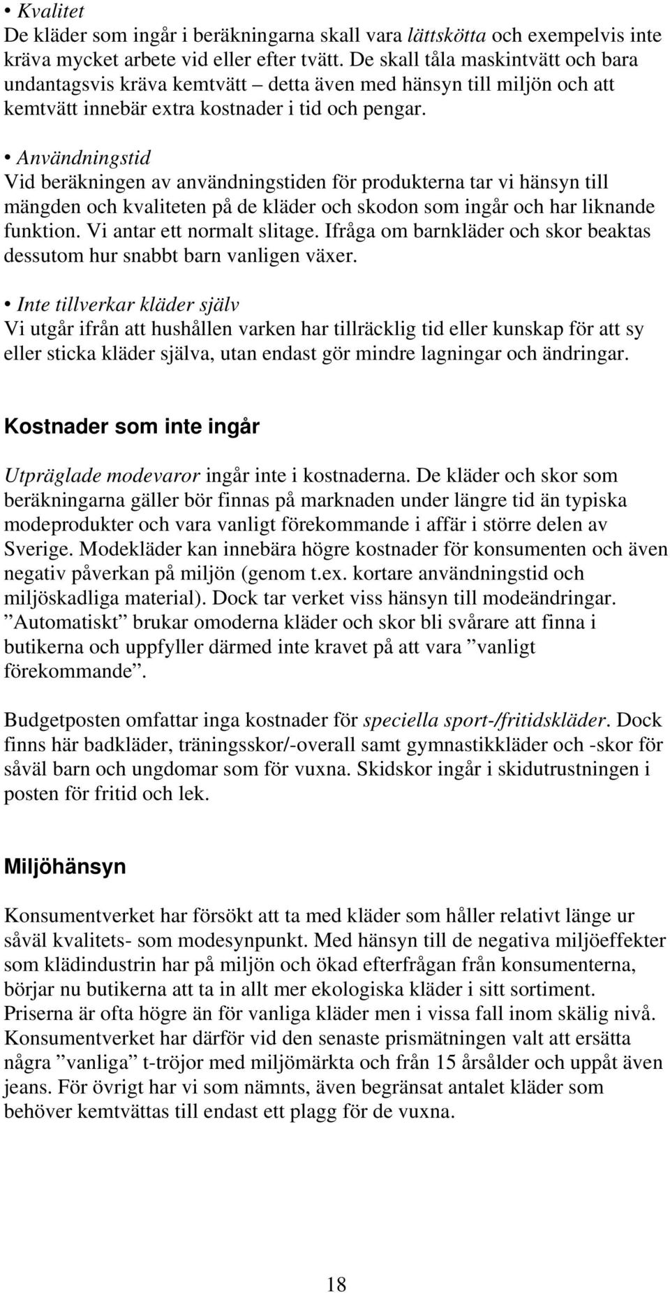 Användningstid Vid beräkningen av användningstiden för produkterna tar vi hänsyn till mängden och kvaliteten på de kläder och skodon som ingår och har liknande funktion. Vi antar ett normalt slitage.