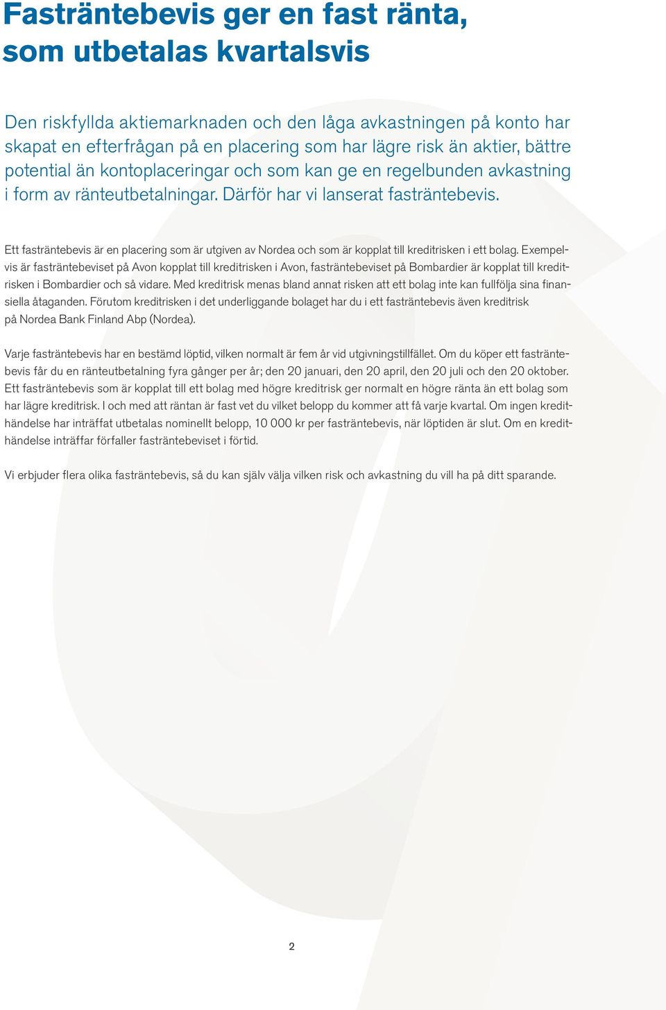 Ett fasträntebevis är en placering som är utgiven av Nordea och som är kopplat till kreditrisken i ett bolag.