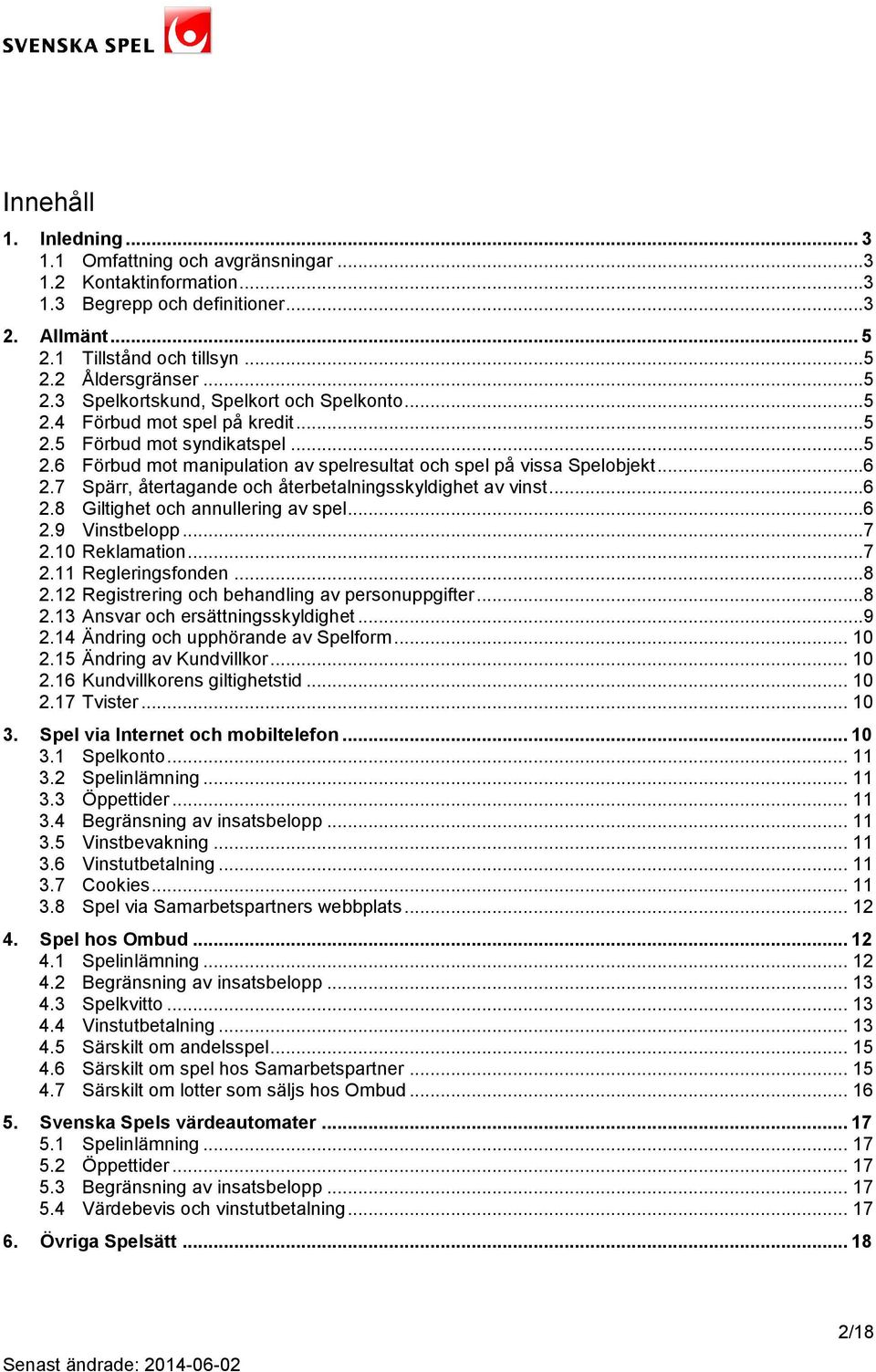 7 Spärr, återtagande och återbetalningsskyldighet av vinst...6 2.8 Giltighet och annullering av spel...6 2.9 Vinstbelopp...7 2.10 Reklamation...7 2.11 Regleringsfonden...8 2.