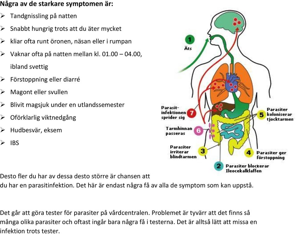 00, ibland svettig Förstoppning eller diarré Magont eller svullen Blivit magsjuk under en utlandssemester Oförklarlig viktnedgång Hudbesvär, eksem IBS Desto fler du har av