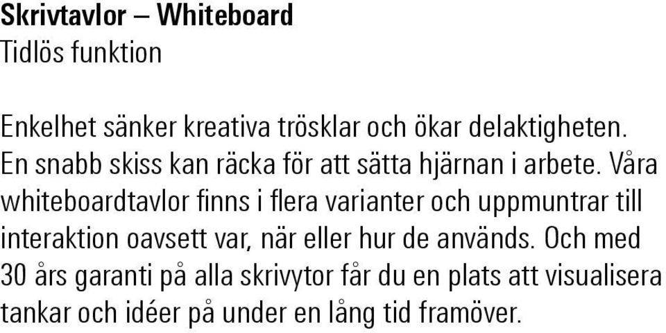 Våra whiteboardtavlor finns i flera varianter och uppmuntrar till interaktion oavsett var, när