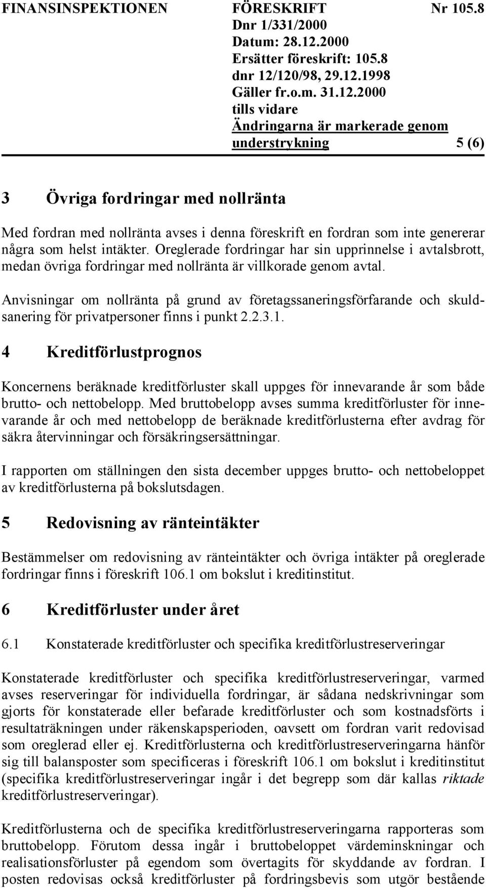 Anvisningar om nollränta på grund av företagssaneringsförfarande och skuldsanering för privatpersoner finns i punkt 2.2.3.1.