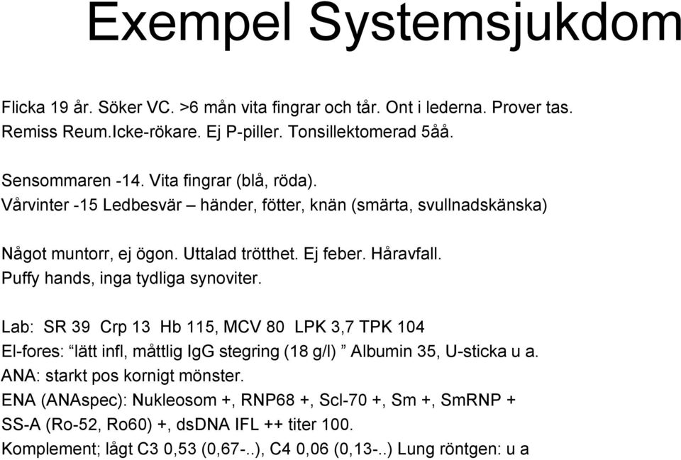 Puffy hands, inga tydliga synoviter. Lab: SR 39 Crp 13 Hb 115, MCV 80 LPK 3,7 TPK 104 El-fores: lätt infl, måttlig IgG stegring (18 g/l) Albumin 35, U-sticka u a.