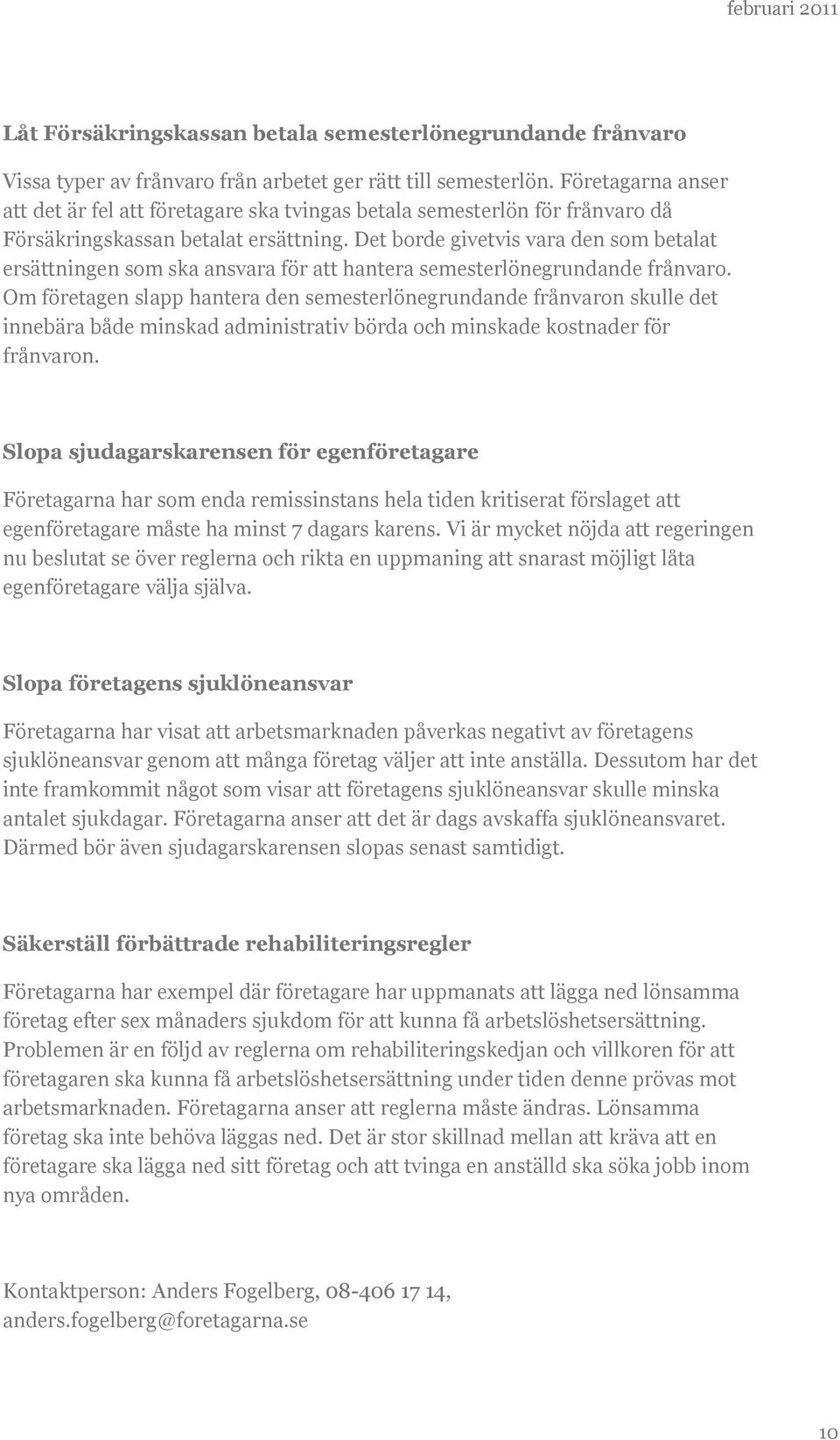 Det borde givetvis vara den som betalat ersättningen som ska ansvara för att hantera semesterlönegrundande frånvaro.