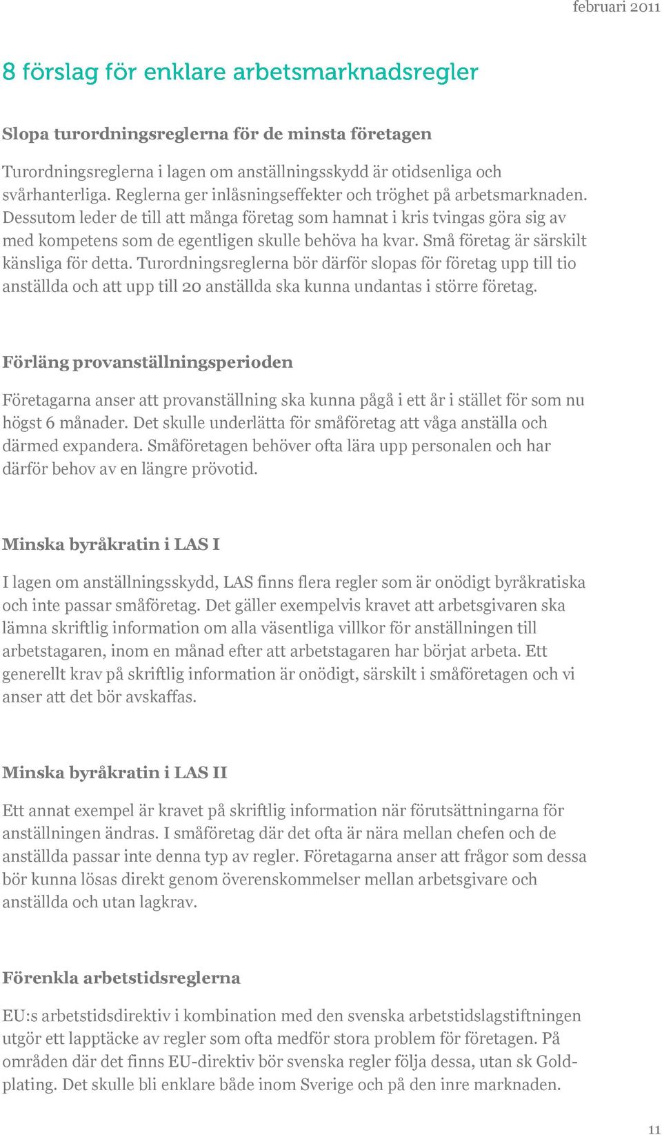 Turordningsreglerna bör därför slopas för företag upp till tio anställda och att upp till 20 anställda ska kunna undantas i större företag.