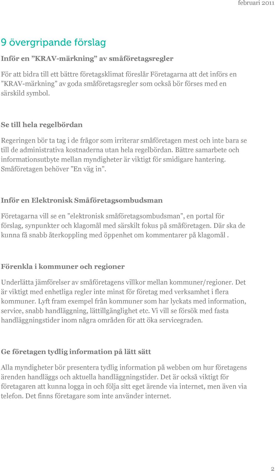 Bättre samarbete och informationsutbyte mellan myndigheter är viktigt för smidigare hantering. Småföretagen behöver En väg in.