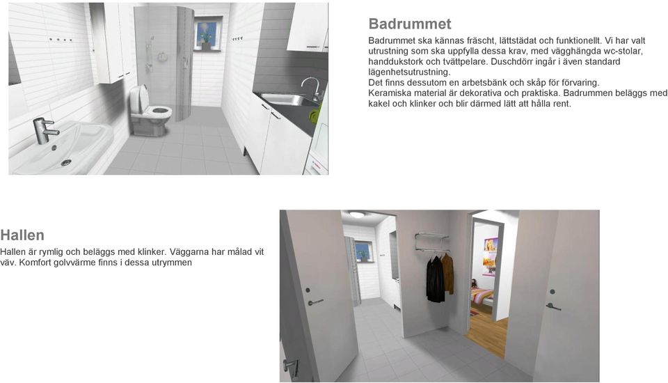 Duschdörr ingår i även standard lägenhetsutrustning. Det finns dessutom en arbetsbänk och skåp för förvaring.