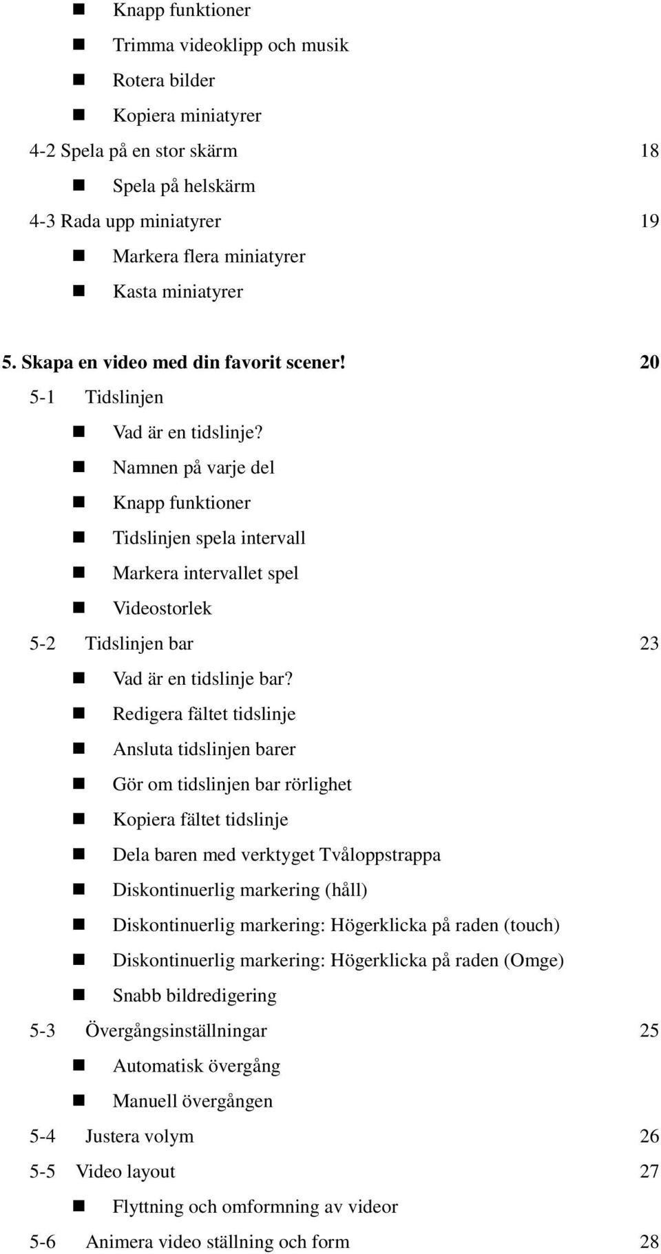 Namnen på varje del Knapp funktioner Tidslinjen spela intervall Markera intervallet spel Videostorlek 5-2 Tidslinjen bar 23 Vad är en tidslinje bar?