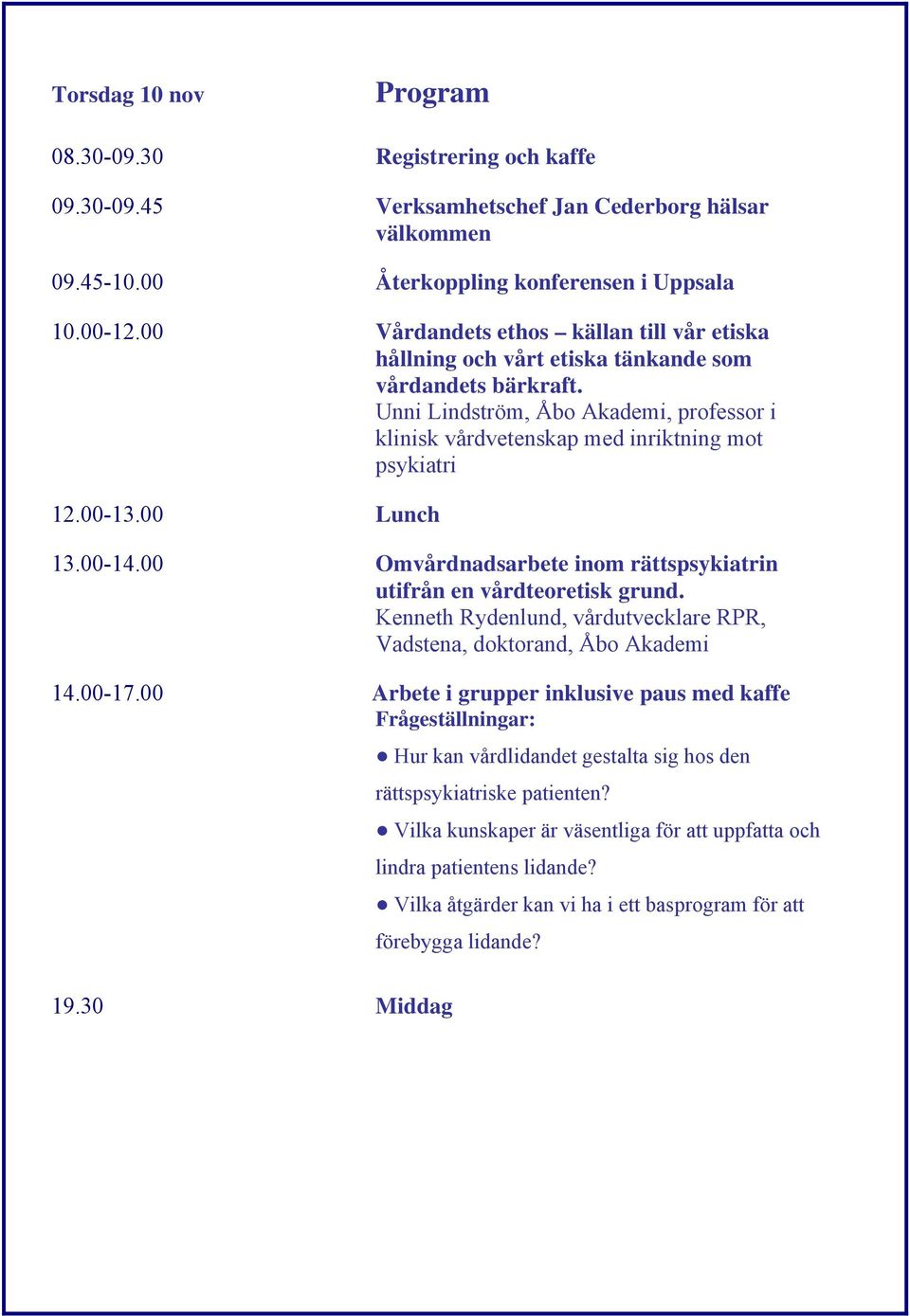 00-13.00 Lunch 13.00-14.00 Omvårdnadsarbete inom rättspsykiatrin utifrån en vårdteoretisk grund. Kenneth Rydenlund, vårdutvecklare RPR, Vadstena, doktorand, Åbo Akademi 14.00-17.