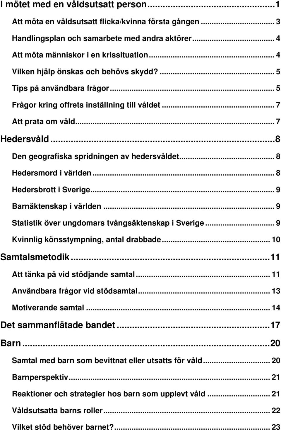 .. 8 Den geografiska spridningen av hedersvåldet... 8 Hedersmord i världen... 8 Hedersbrott i Sverige... 9 Barnäktenskap i världen... 9 Statistik över ungdomars tvångsäktenskap i Sverige.