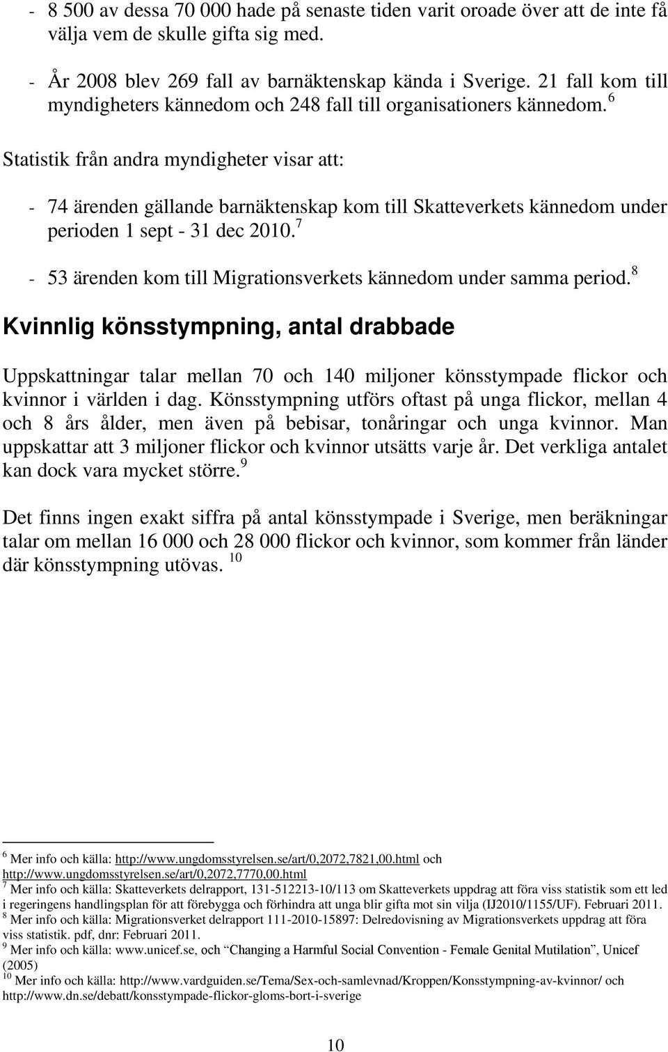 6 Statistik från andra myndigheter visar att: - 74 ärenden gällande barnäktenskap kom till Skatteverkets kännedom under perioden 1 sept - 31 dec 2010.