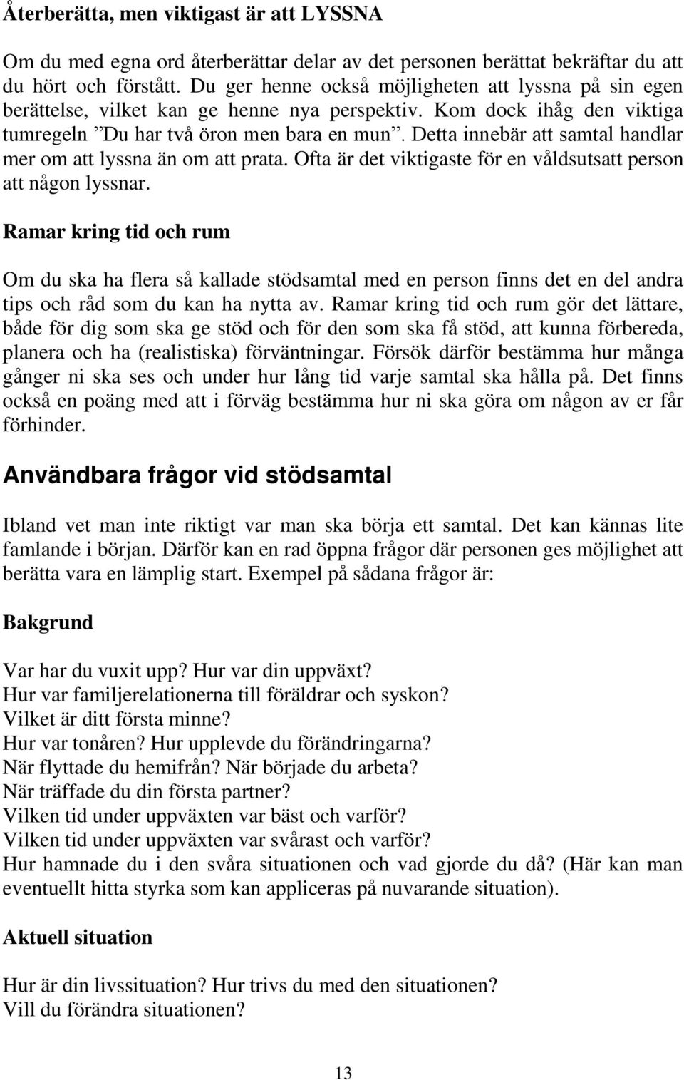 Detta innebär att samtal handlar mer om att lyssna än om att prata. Ofta är det viktigaste för en våldsutsatt person att någon lyssnar.