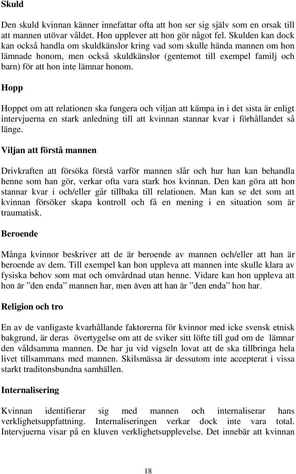 Hopp Hoppet om att relationen ska fungera och viljan att kämpa in i det sista är enligt intervjuerna en stark anledning till att kvinnan stannar kvar i förhållandet så länge.