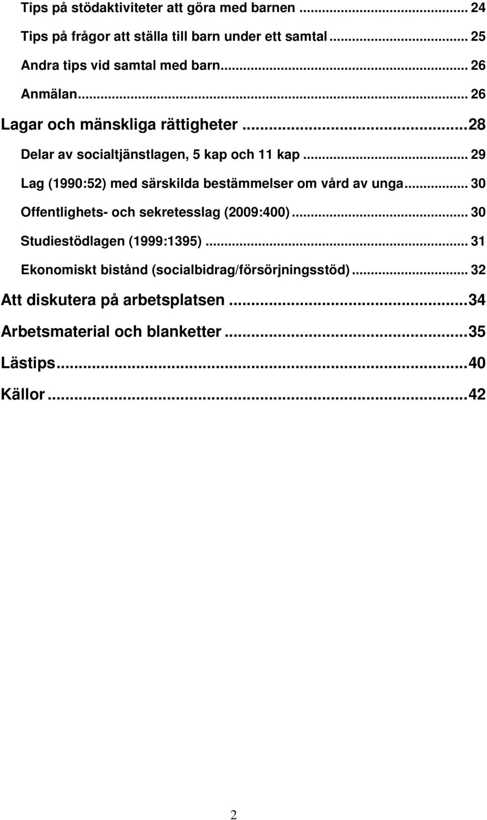 .. 29 Lag (1990:52) med särskilda bestämmelser om vård av unga... 30 Offentlighets- och sekretesslag (2009:400).