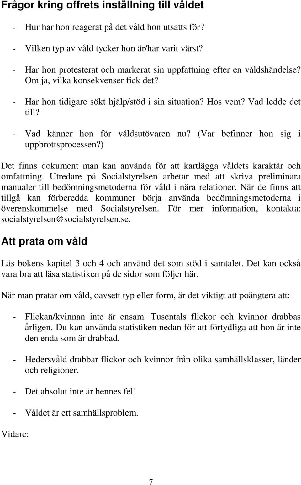 - Vad känner hon för våldsutövaren nu? (Var befinner hon sig i uppbrottsprocessen?) Det finns dokument man kan använda för att kartlägga våldets karaktär och omfattning.