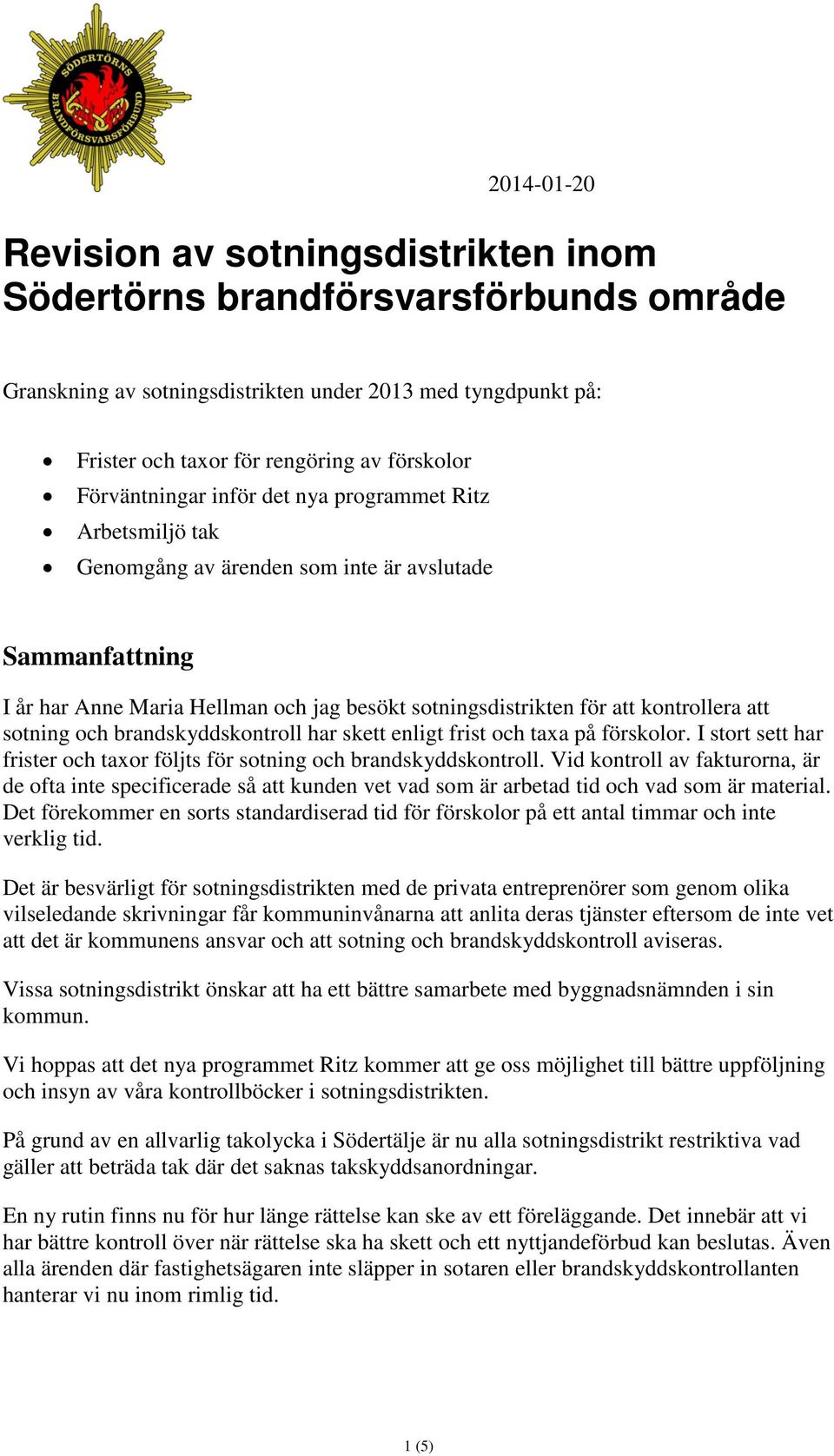 att sotning och brandskyddskontroll har skett enligt frist och taxa på förskolor. I stort sett har frister och taxor följts för sotning och brandskyddskontroll.