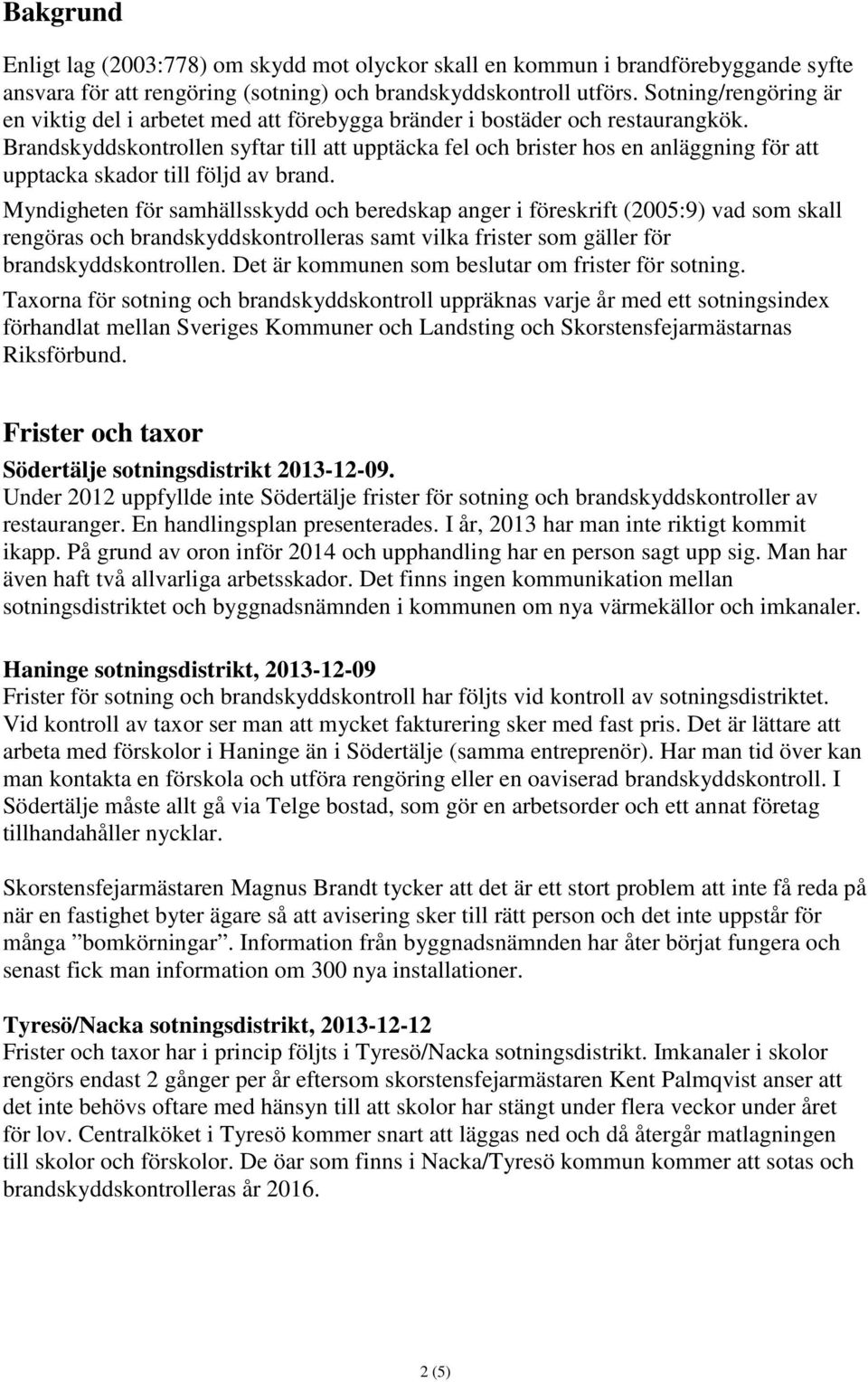 Brandskyddskontrollen syftar till att upptäcka fel och brister hos en anläggning för att upptacka skador till följd av brand.