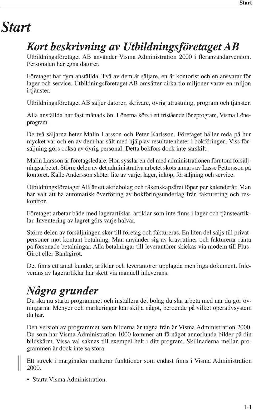 Utbildningsföretaget AB säljer datorer, skrivare, övrig utrustning, program och tjänster. Alla anställda har fast månadslön. Lönerna körs i ett fristående löneprogram, Visma Löneprogram.