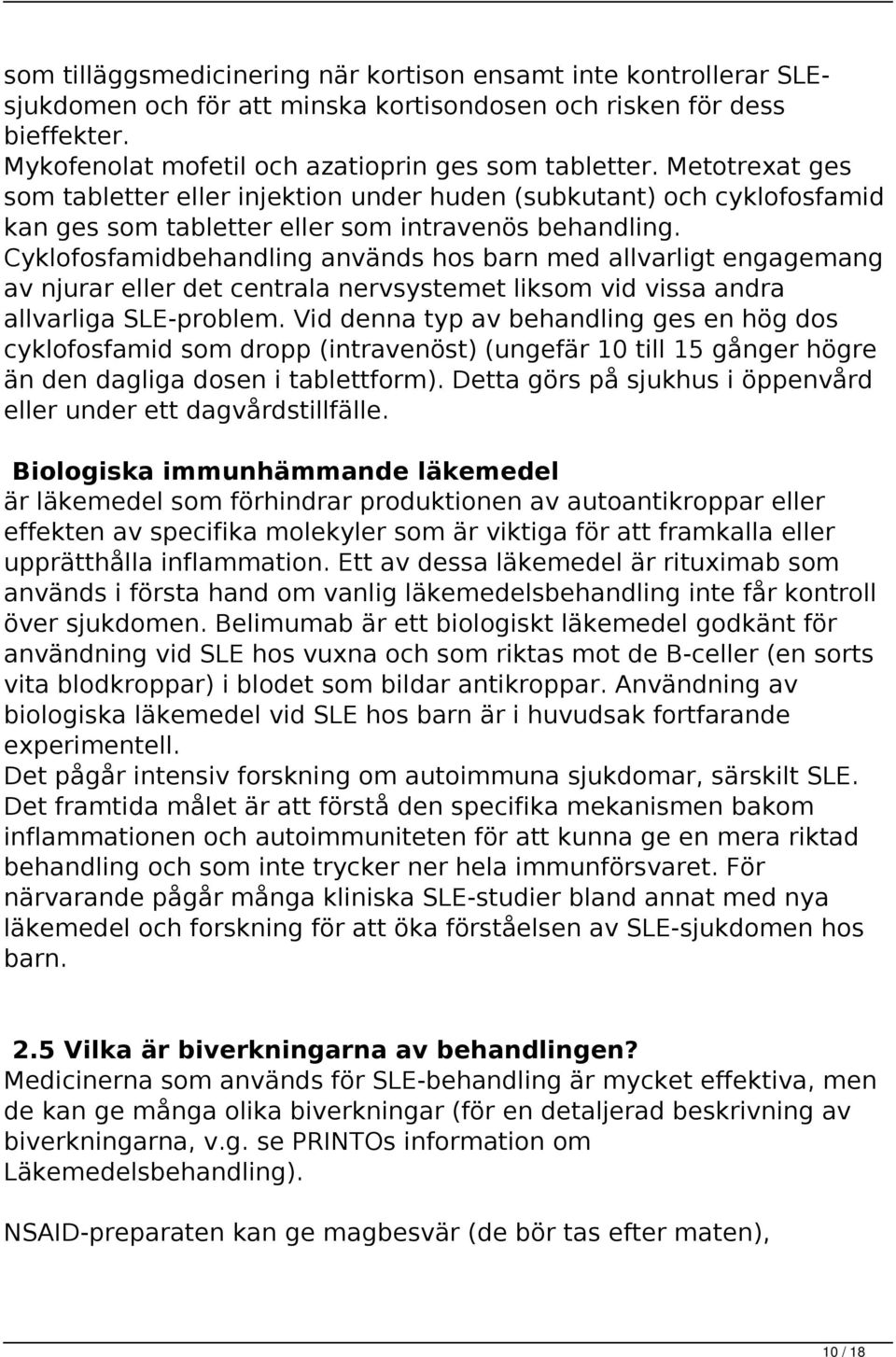 Cyklofosfamidbehandling används hos barn med allvarligt engagemang av njurar eller det centrala nervsystemet liksom vid vissa andra allvarliga SLE-problem.