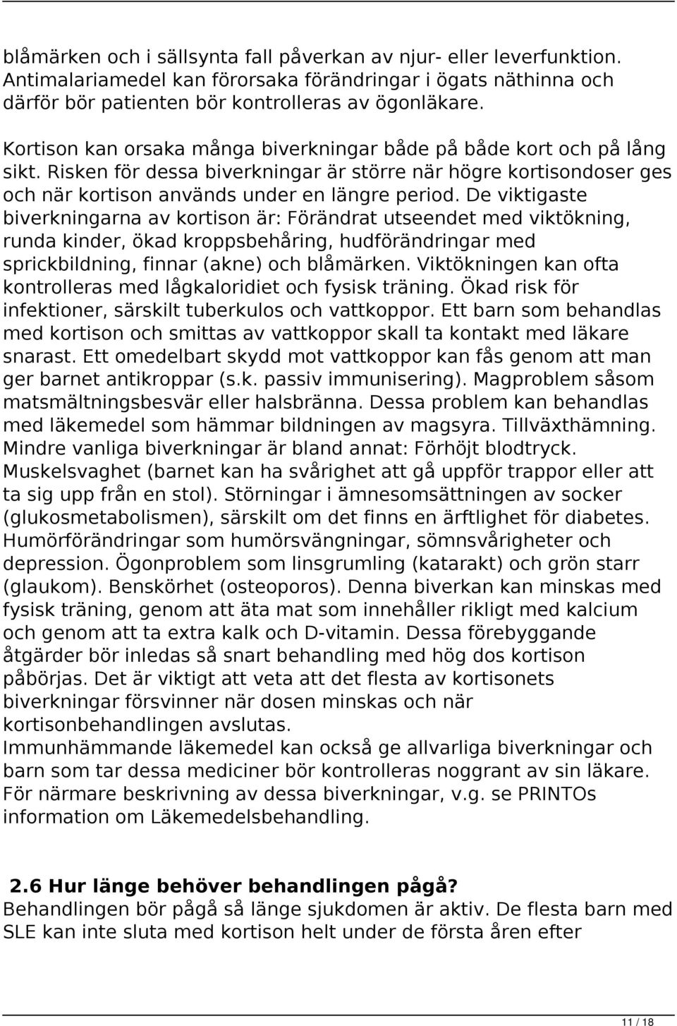 De viktigaste biverkningarna av kortison är: Förändrat utseendet med viktökning, runda kinder, ökad kroppsbehåring, hudförändringar med sprickbildning, finnar (akne) och blåmärken.