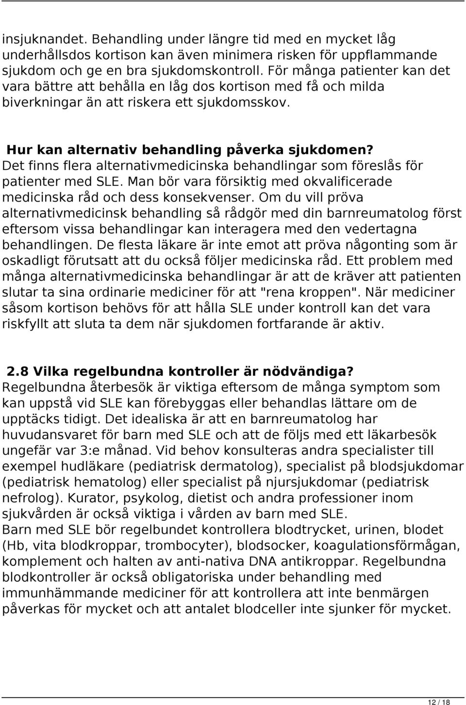 Det finns flera alternativmedicinska behandlingar som föreslås för patienter med SLE. Man bör vara försiktig med okvalificerade medicinska råd och dess konsekvenser.