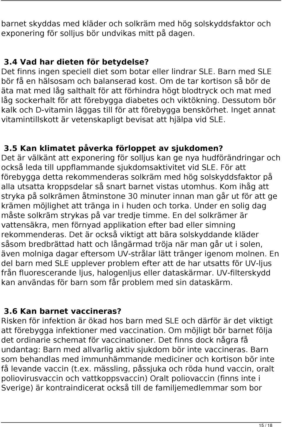 Om de tar kortison så bör de äta mat med låg salthalt för att förhindra högt blodtryck och mat med låg sockerhalt för att förebygga diabetes och viktökning.