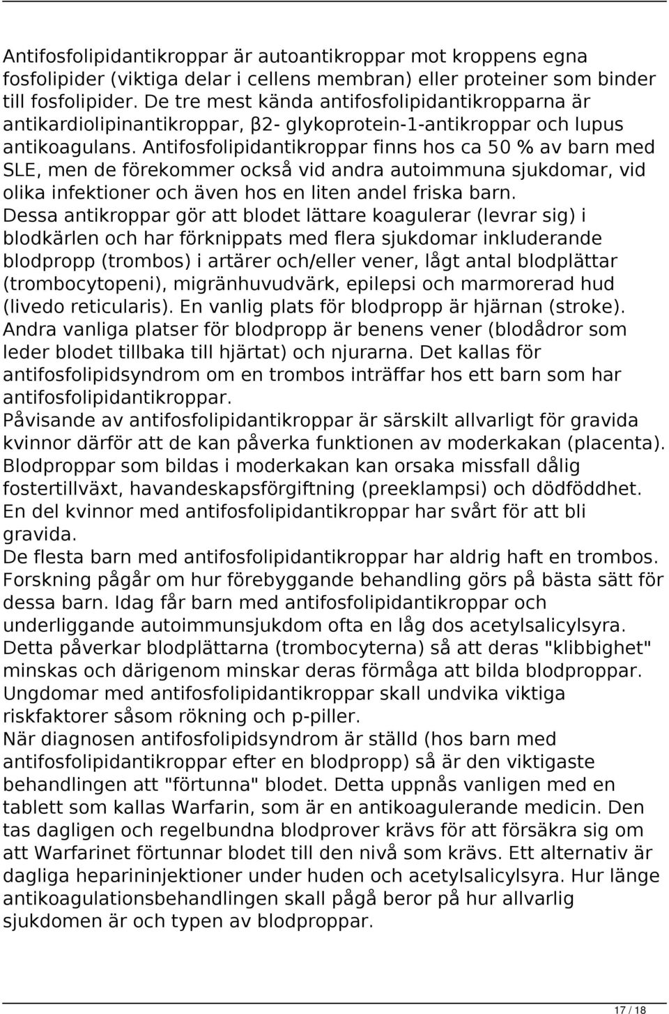 Antifosfolipidantikroppar finns hos ca 50 % av barn med SLE, men de förekommer också vid andra autoimmuna sjukdomar, vid olika infektioner och även hos en liten andel friska barn.