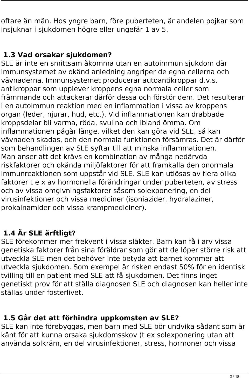 Det resulterar i en autoimmun reaktion med en inflammation i vissa av kroppens organ (leder, njurar, hud, etc.). Vid inflammationen kan drabbade kroppsdelar bli varma, röda, svullna och ibland ömma.