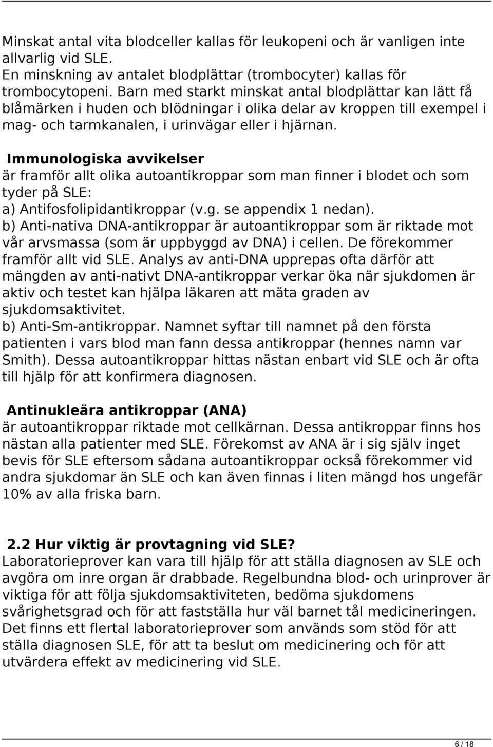 Immunologiska avvikelser är framför allt olika autoantikroppar som man finner i blodet och som tyder på SLE: a) Antifosfolipidantikroppar (v.g. se appendix 1 nedan).