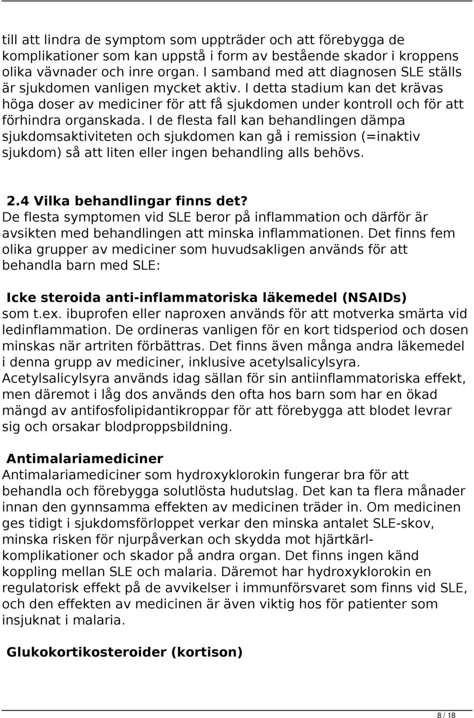 I de flesta fall kan behandlingen dämpa sjukdomsaktiviteten och sjukdomen kan gå i remission (=inaktiv sjukdom) så att liten eller ingen behandling alls behövs. 2.4 Vilka behandlingar finns det?