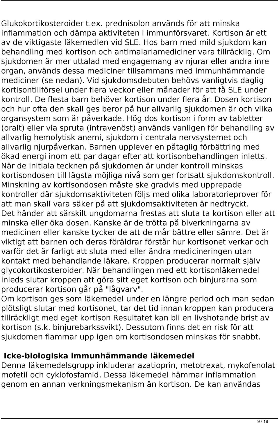 Om sjukdomen är mer uttalad med engagemang av njurar eller andra inre organ, används dessa mediciner tillsammans med immunhämmande mediciner (se nedan).