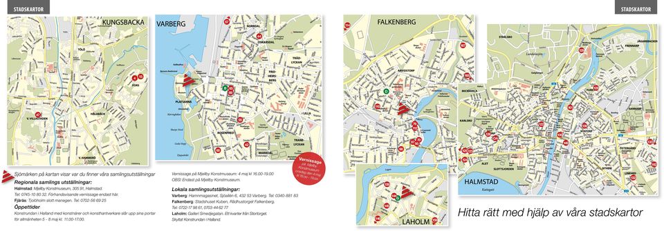 Tel: 0702-56 69 25 Öppettider: Konstrundan i Halland med konstnärer och konsthantverkare slår upp sina portar för allmänheten 5-8 maj kl. 11.00-17.00. Vernissage på Mjellby Konstmuseum: 4 maj kl 16.
