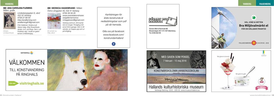 . 69 Monica Hagebrand Måleri Östra Långgatan 40, 432 41 Varberg 0736-56 56 28 www.svenskakonstnarer. se/galleri/amonica mhagebrand@gmail.com En annan vy, Olja, akryl Varberg centrum.