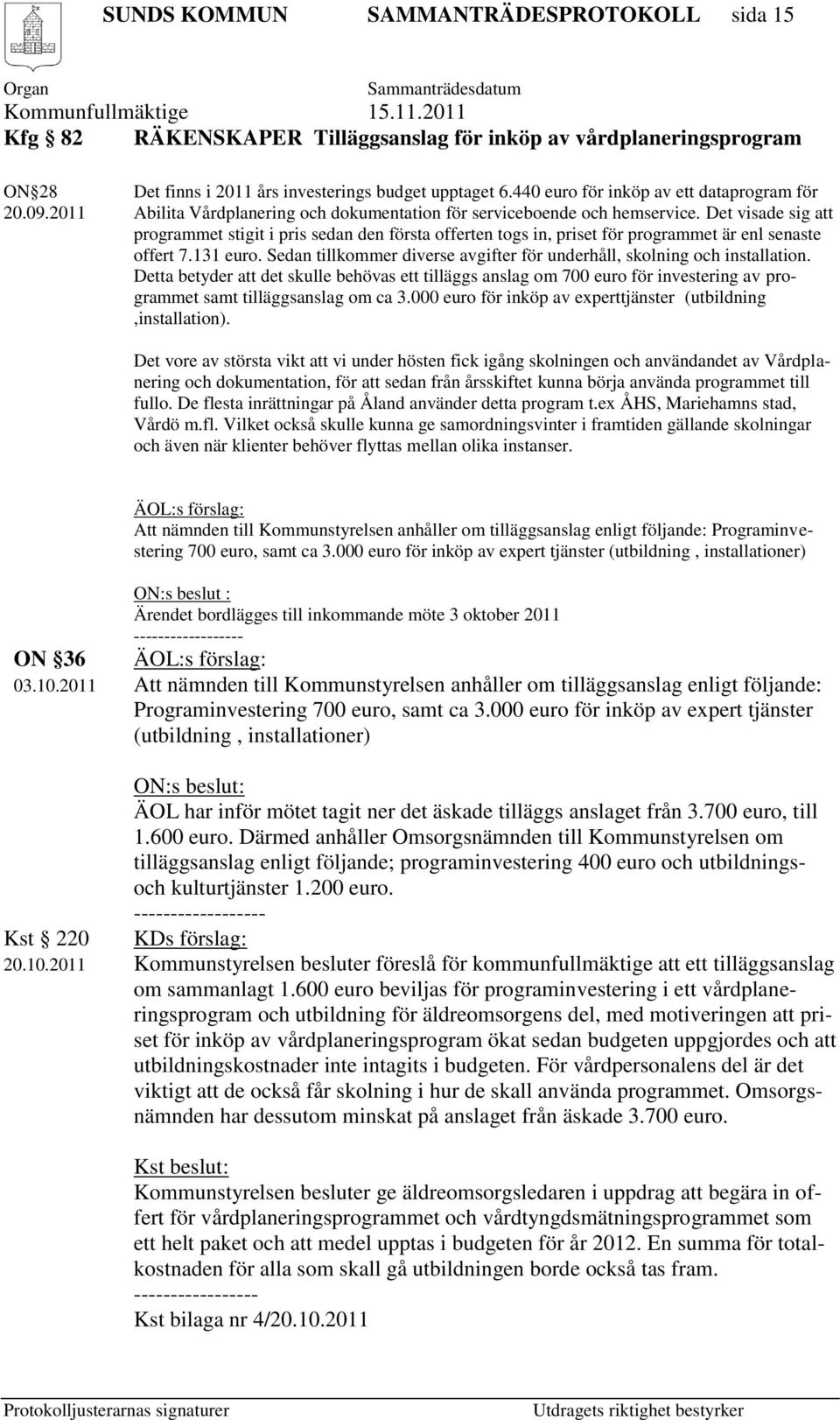 Det visade sig att programmet stigit i pris sedan den första offerten togs in, priset för programmet är enl senaste offert 7.131 euro.