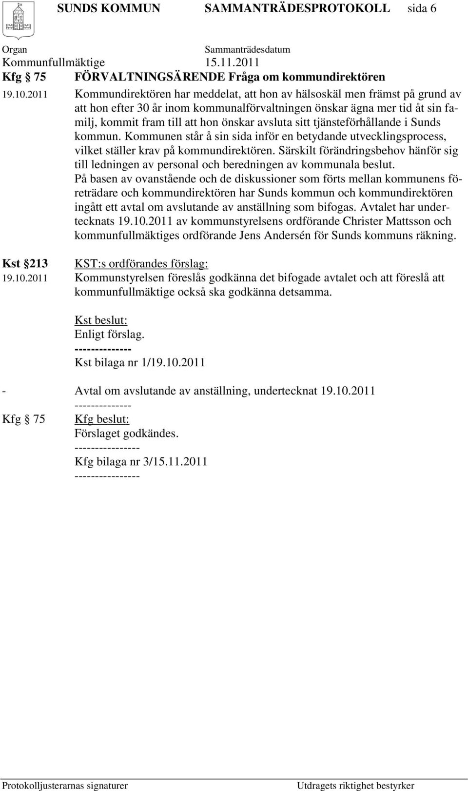 avsluta sitt tjänsteförhållande i Sunds kommun. Kommunen står å sin sida inför en betydande utvecklingsprocess, vilket ställer krav på kommundirektören.