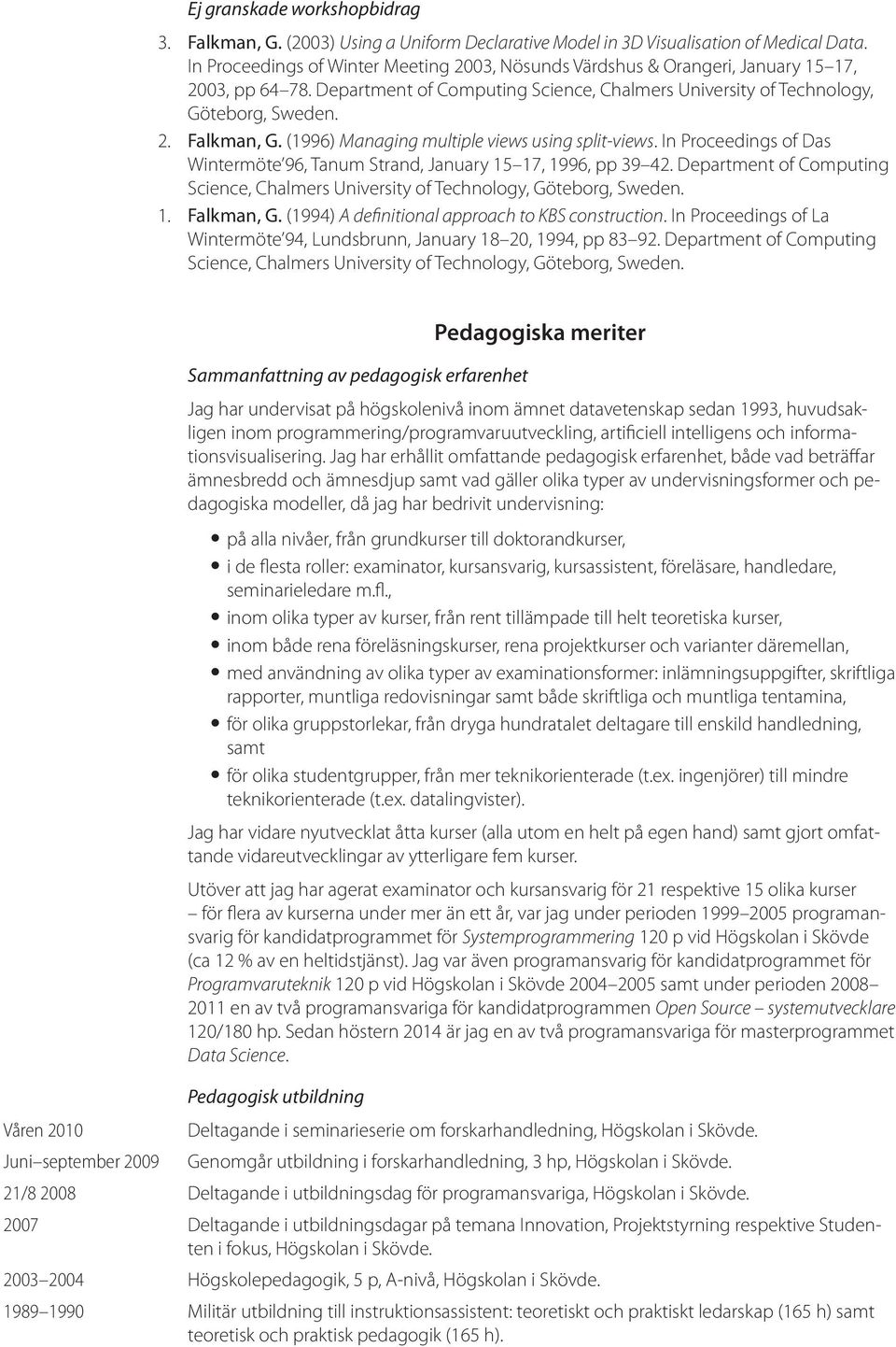 (1996) Managing multiple views using split-views. In Proceedings of Das Wintermöte 96, Tanum Strand, January 15 17, 1996, pp 39 42.