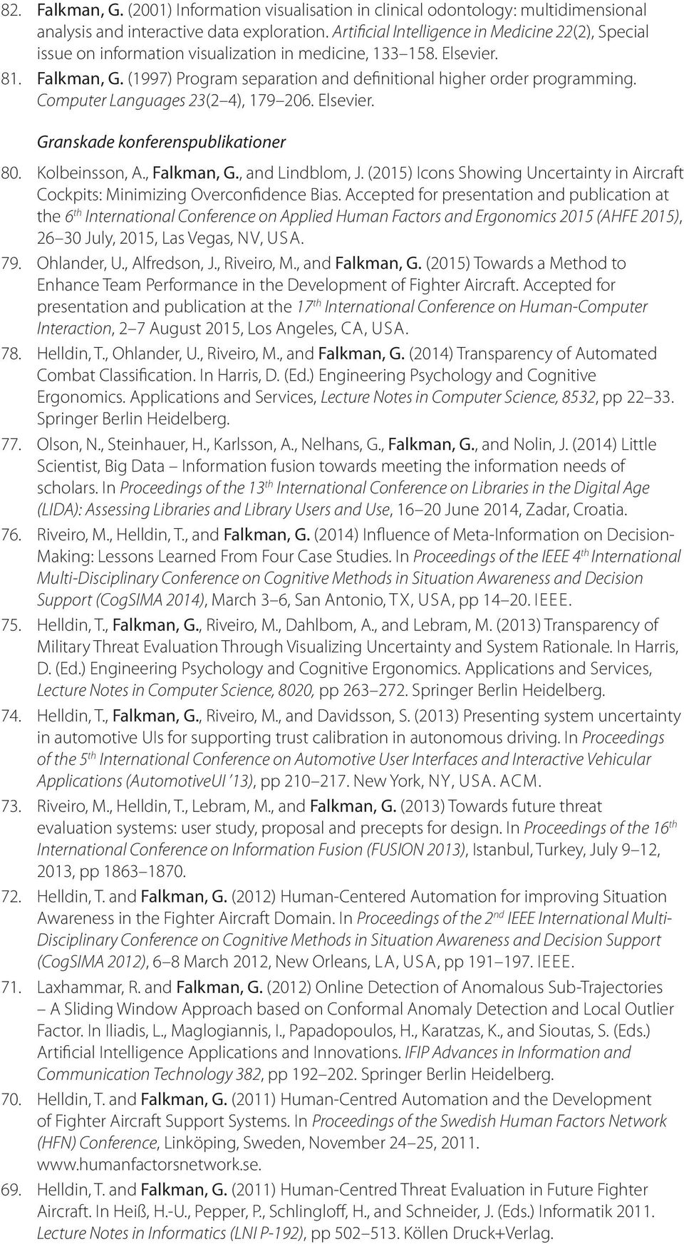 (1997) Program separation and definitional higher order programming. Computer Languages 23(2 4), 179 206. Elsevier. Granskade konferenspublikationer 80. Kolbeinsson, A., Falkman, G., and Lindblom, J.