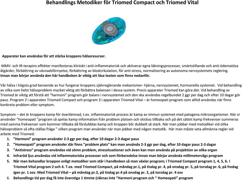 förbättring av blodcirkulation, för anti-stress, normalisering av autonoma nervsystemets reglering. Innan man börjar använda den här handboken är viktig att läsa texten som finns nedanför.