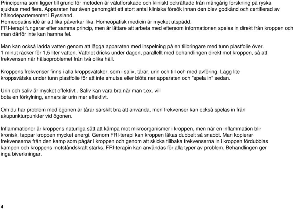 Homeopatisk medicin är mycket utspädd. FRI-terapi fungerar efter samma princip, men är lättare att arbeta med eftersom informationen spelas in direkt från kroppen och man därför inte kan hamna fel.