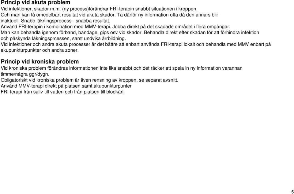 Jobba direkt på det skadade området i flera omgångar. Man kan behandla igenom förband, bandage, gips osv vid skador.